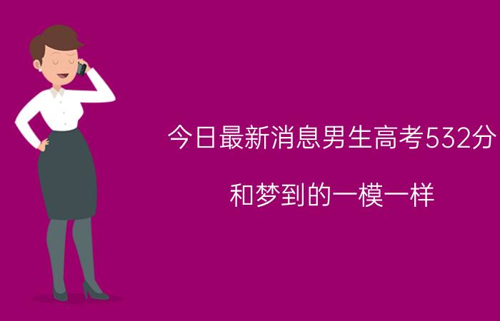 今日最新消息男生高考532分：和梦到的一模一样 溢出满屏的喜悦